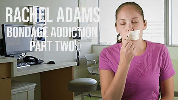 Rachel Adams: Bondage Addiction Part Two